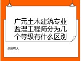 广元土木建筑专业监理工程师分为几个等级有什么区别