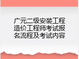 广元二级安装工程造价工程师考试报名流程及考试内容