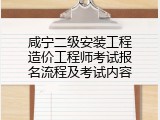 咸宁二级安装工程造价工程师考试报名流程及考试内容