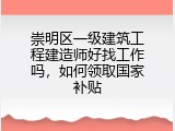 崇明区一级建筑工程建造师好找工作吗，如何领取国家补贴