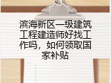 滨海新区一级建筑工程建造师好找工作吗，如何领取国家补贴