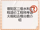 普陀区二级水利工程造价工程师考试大纲和合格分数介绍