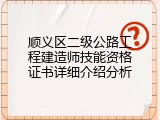 顺义区二级公路工程建造师技能资格证书详细介绍分析