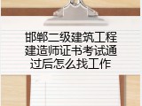邯郸二级建筑工程建造师证书考试通过后怎么找工作