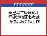 秦皇岛二级建筑工程建造师证书考试通过后怎么找工作
