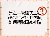 崇左一级建筑工程建造师好找工作吗，如何领取国家补贴