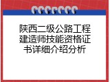 陕西二级公路工程建造师技能资格证书详细介绍分析