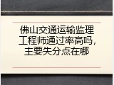 佛山交通运输监理工程师通过率高吗，主要失分点在哪