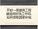 开封一级建筑工程建造师好找工作吗，如何领取国家补贴