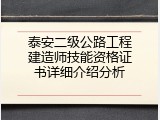 泰安二级公路工程建造师技能资格证书详细介绍分析