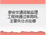 泰安交通运输监理工程师通过率高吗，主要失分点在哪