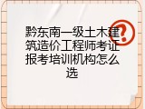 黔东南一级土木建筑造价工程师考证报考培训机构怎么选