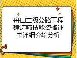 舟山二级公路工程建造师技能资格证书详细介绍分析