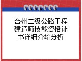 台州二级公路工程建造师技能资格证书详细介绍分析