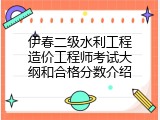 伊春二级水利工程造价工程师考试大纲和合格分数介绍