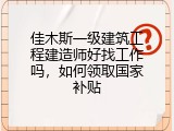 佳木斯一级建筑工程建造师好找工作吗，如何领取国家补贴