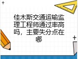佳木斯交通运输监理工程师通过率高吗，主要失分点在哪