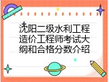 沈阳二级水利工程造价工程师考试大纲和合格分数介绍