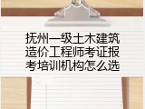 抚州一级土木建筑造价工程师考证报考培训机构怎么选