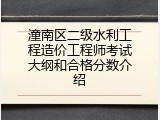 潼南区二级水利工程造价工程师考试大纲和合格分数介绍