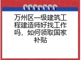 万州区一级建筑工程建造师好找工作吗，如何领取国家补贴