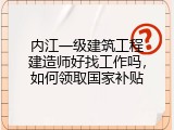 内江一级建筑工程建造师好找工作吗，如何领取国家补贴