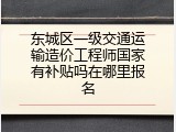 东城区一级交通运输造价工程师国家有补贴吗在哪里报名