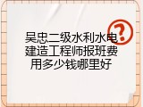 吴忠二级水利水电建造工程师报班费用多少钱哪里好