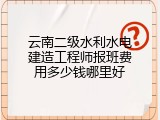 云南二级水利水电建造工程师报班费用多少钱哪里好