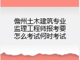 儋州土木建筑专业监理工程师报考要怎么考试何时考试