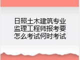 日照土木建筑专业监理工程师报考要怎么考试何时考试