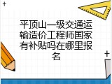 平顶山一级交通运输造价工程师国家有补贴吗在哪里报名