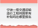 宁波一级交通运输造价工程师国家有补贴吗在哪里报名