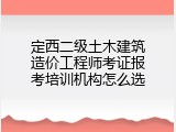定西二级土木建筑造价工程师考证报考培训机构怎么选
