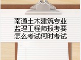 南通土木建筑专业监理工程师报考要怎么考试何时考试