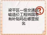 梁平区一级交通运输造价工程师国家有补贴吗在哪里报名