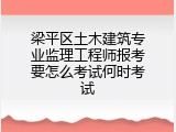 梁平区土木建筑专业监理工程师报考要怎么考试何时考试