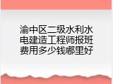 渝中区二级水利水电建造工程师报班费用多少钱哪里好