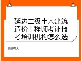 延边二级土木建筑造价工程师考证报考培训机构怎么选
