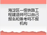 海淀区一级铁路工程建造师可以自己报名和备考吗不报机构