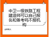中卫一级铁路工程建造师可以自己报名和备考吗不报机构