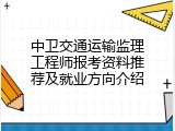 中卫交通运输监理工程师报考资料推荐及就业方向介绍