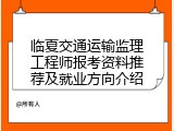 临夏交通运输监理工程师报考资料推荐及就业方向介绍