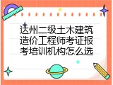 达州二级土木建筑造价工程师考证报考培训机构怎么选