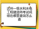 达州一级水利水电工程建造师考试成绩在哪里查询怎么查