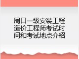 周口一级安装工程造价工程师考试时间和考试地点介绍