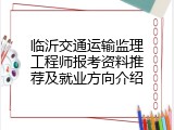 临沂交通运输监理工程师报考资料推荐及就业方向介绍
