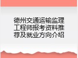 德州交通运输监理工程师报考资料推荐及就业方向介绍