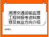 湘潭交通运输监理工程师报考资料推荐及就业方向介绍