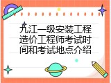 九江一级安装工程造价工程师考试时间和考试地点介绍